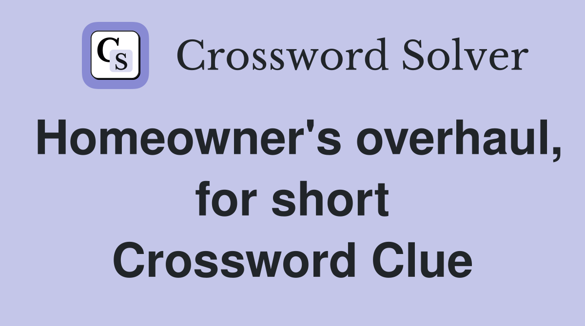 Homeowner's overhaul, for short Crossword Clue Answers Crossword Solver